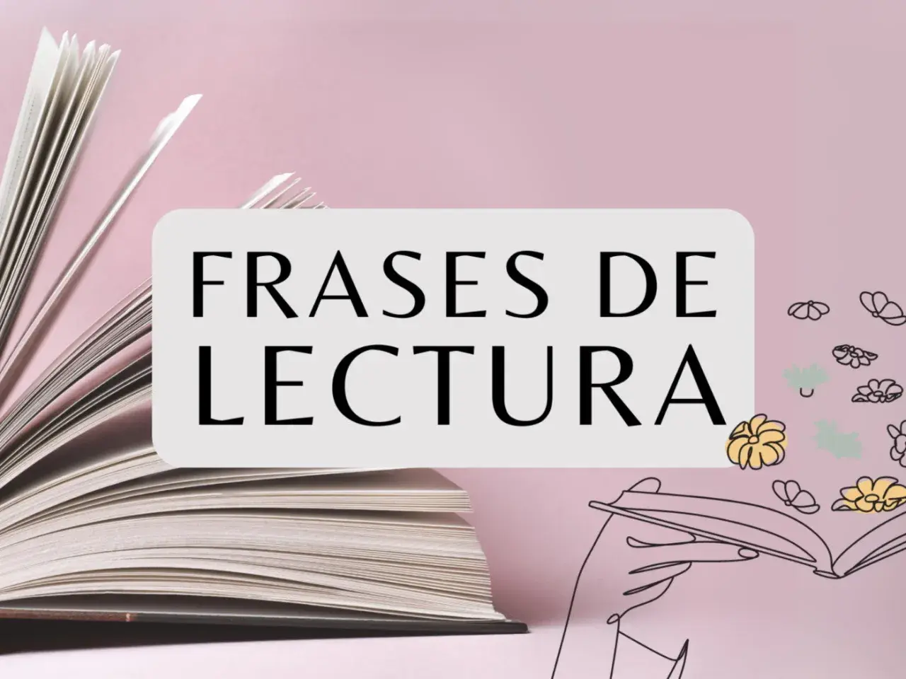 Un libro abierto inspira **frases de lectura cortas y bonitas**. Ilustraciones de flores y manos leyendo añaden encanto.