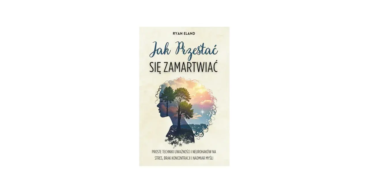 Okładka książki "Jak przestać się zamartwiać" z sylwetką głowy, w której rosną drzewa i rozkwita niebo.
