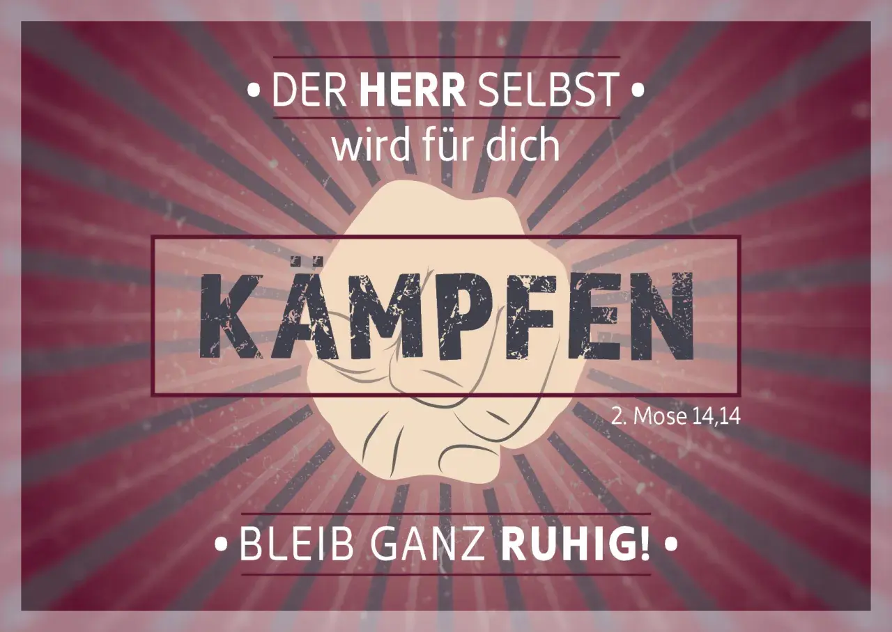 Der Herr selbst wird für dich kämpfen. Bleib ganz ruhig! 2. Mose 14,14.