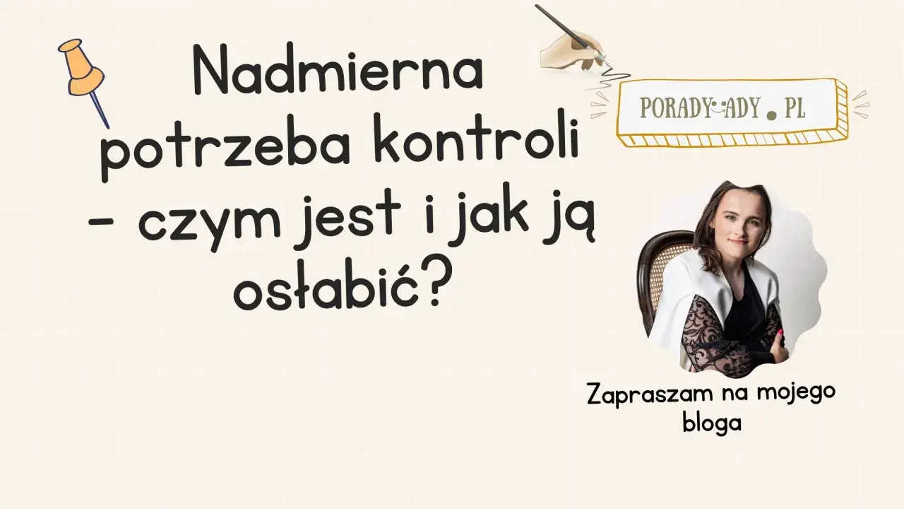 Nadmierna potrzeba kontroli - zaburzenie, które osłabia. Dowiedz się, czym jest i jak sobie z nim radzić na blogu Porady-Ady.pl.