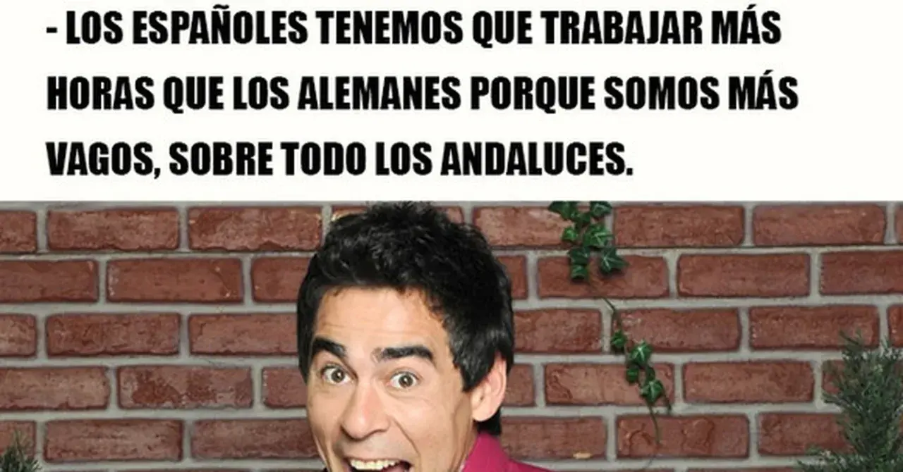 Un hombre con expresión sorprendida, sobre un fondo de ladrillos. El texto dice: "Los españoles tenemos que trabajar más horas que los alemanes porque somos más vagos, sobre todo los andaluces". Frases de cuñado.