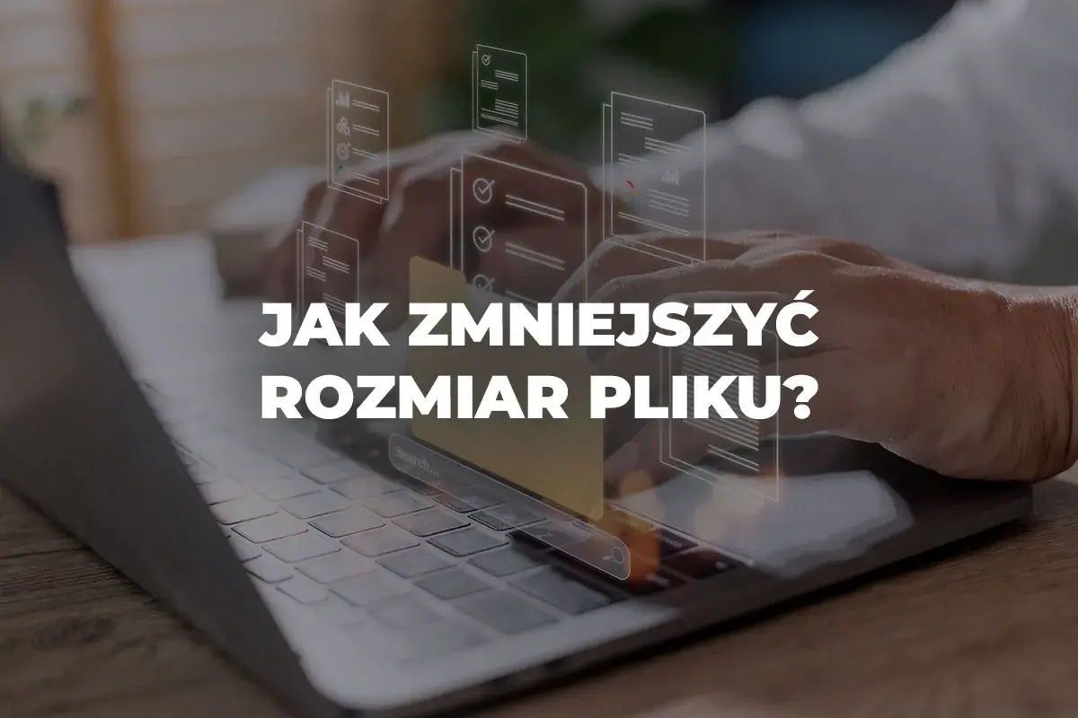 Ręce nad klawiaturą laptopa, wirtualne dokumenty unoszą się w powietrzu. Pytanie: jak zmniejszyć rozmiar pliku?