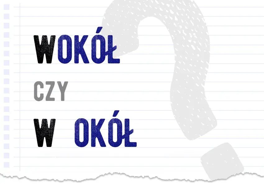 Wokół czy w około? Raz na zawsze rozwiej wątpliwości!