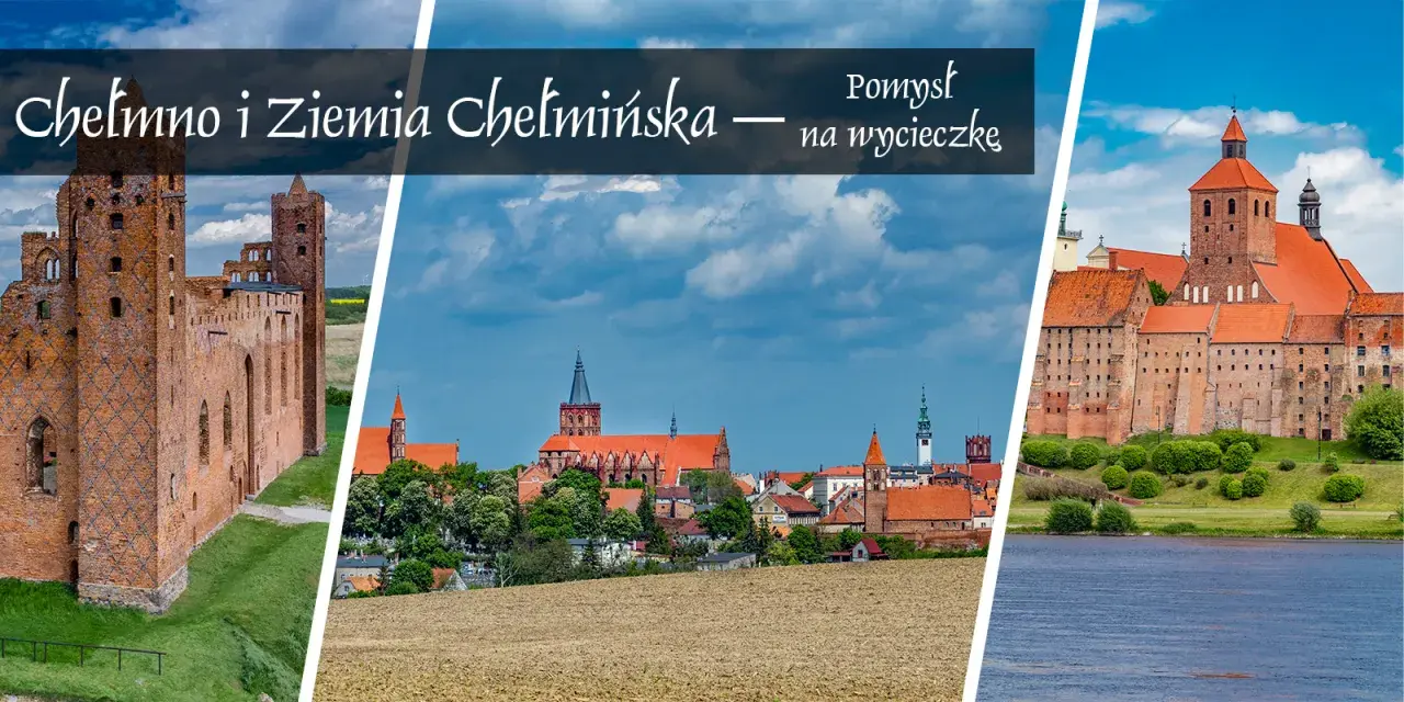Chełmno i Ziemia Chełmińska – pomysł na wycieczkę. Zobacz ruiny zamku, malownicze miasto i potężną twierdzę.