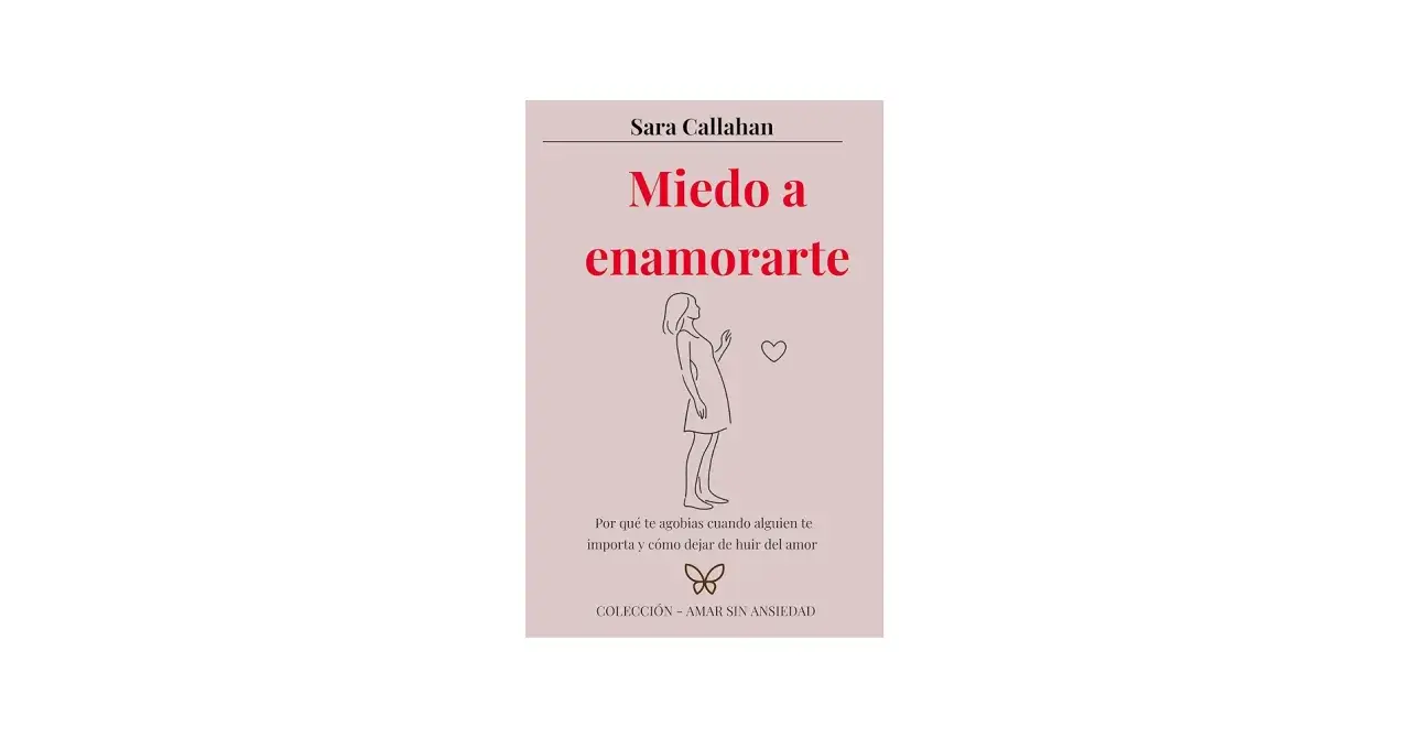 Libro "Miedo a enamorarte" de Sara Callahan. Explora cómo actuar con un hombre que tiene miedo a enamorarse y cómo dejar de huir del amor.
