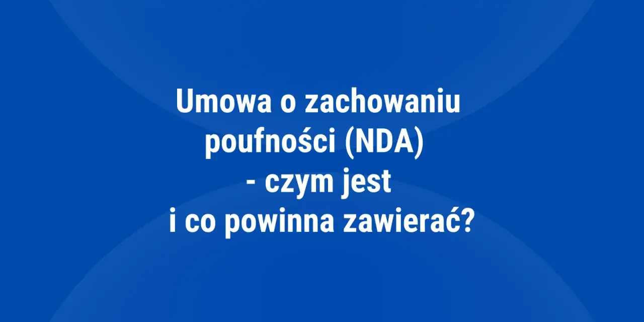 Umowa o zachowaniu poufności (NDA) - czym jest i co powinna zawierać? Poznaj kluczowe aspekty tej umowy.