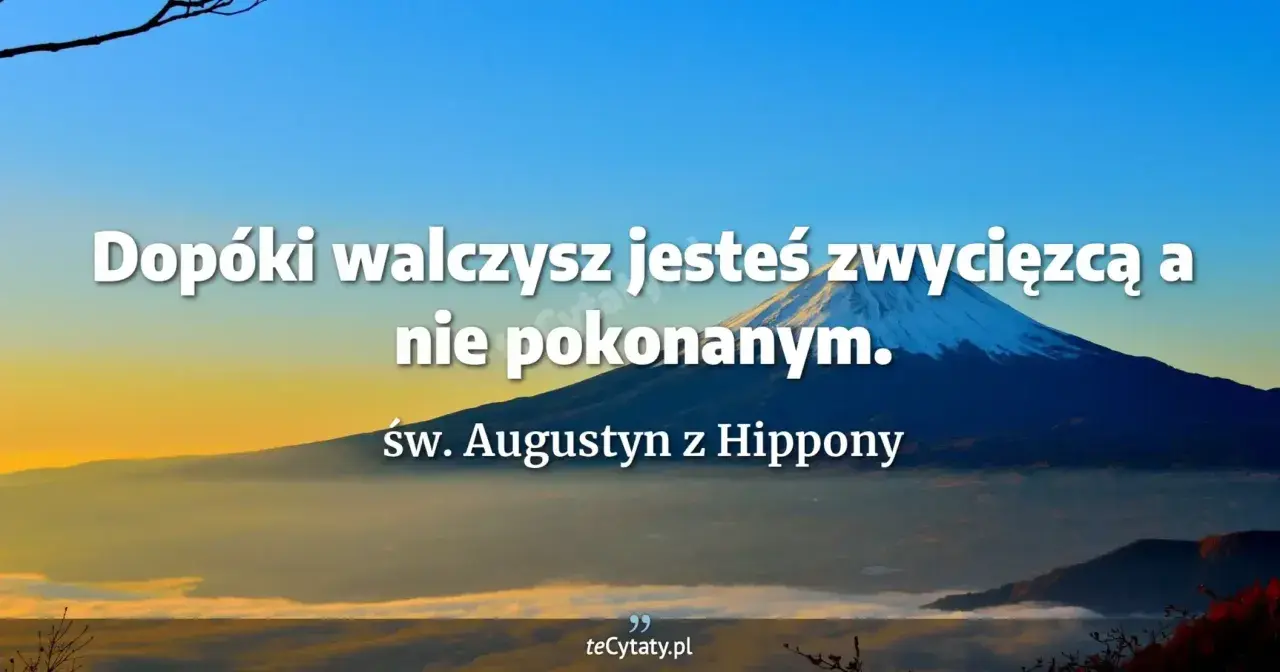 Góra Fuji o wschodzie słońca. Cytat: "Dopóki walczysz, jesteś zwycięzcą, a nie pokonanym." - św. Augustyn.