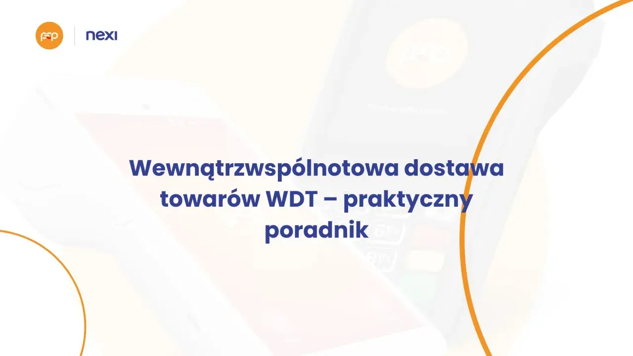 Wdt – praktyczny poradnik o wewnątrzwspólnotowej dostawie towarów. Nexi i FOP na terminalach płatniczych.
