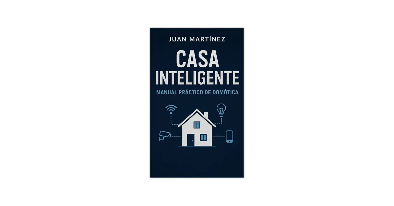 Manual práctico de domótica sin obras. Aprende a crear tu casa inteligente con este libro.
