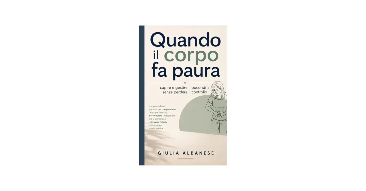 Copertina libro "Quando il corpo fa paura": una guida per gestire l'ipocondria e l'ansia, affrontando la sindrome di Koro e ritrovando fiducia.