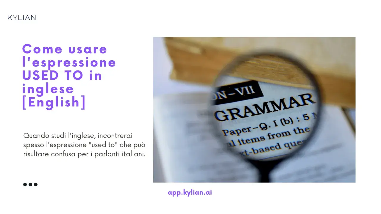 Immagine che mostra un libro di grammatica inglese aperto, con una lente d'ingrandimento che evidenzia la parola "GRAMMAR". Il testo spiega come usare "used to" in inglese, un'espressione che può confondere chi parla italiano, riferendosi al passato.