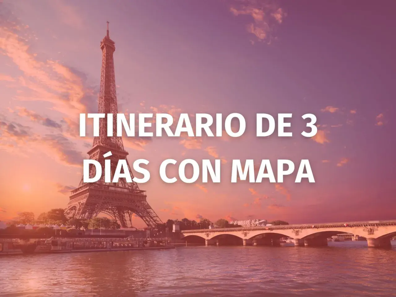 Itinerario de 3 días con mapa para descubrir qué ver en París. La Torre Eiffel y el Sena al atardecer.