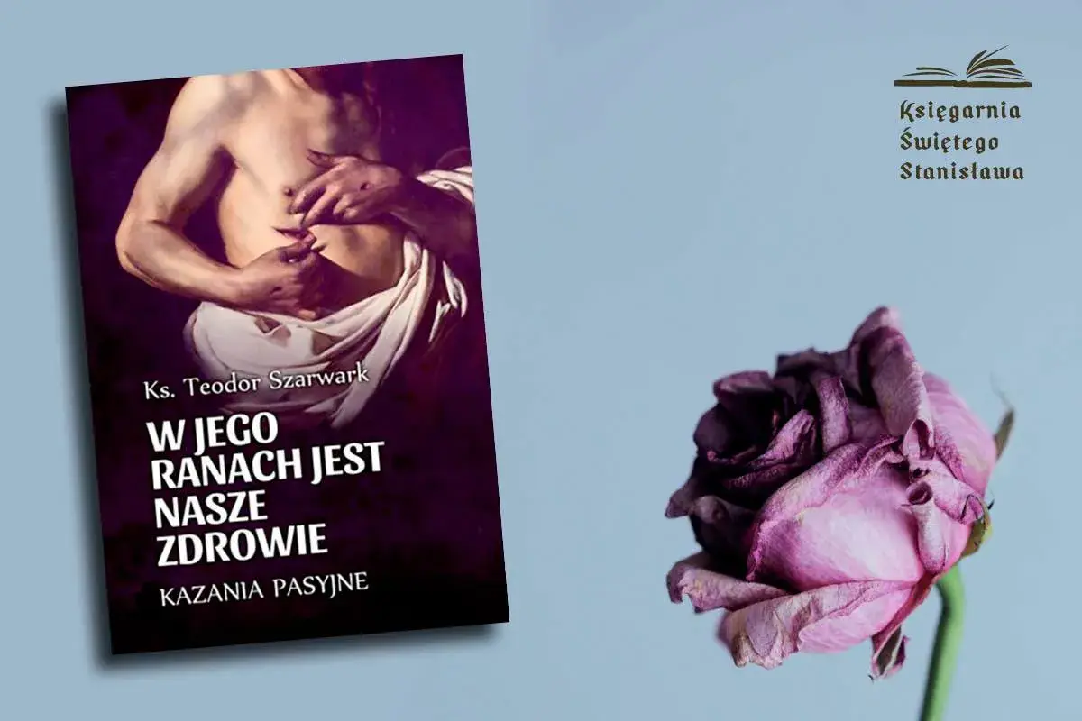 Książka "W Jego ranach jest nasze zdrowie" ks. Teodora Szarwarka. Post 40-dniowy na czym polega? Zwiędła róża symbolizuje przemijanie.