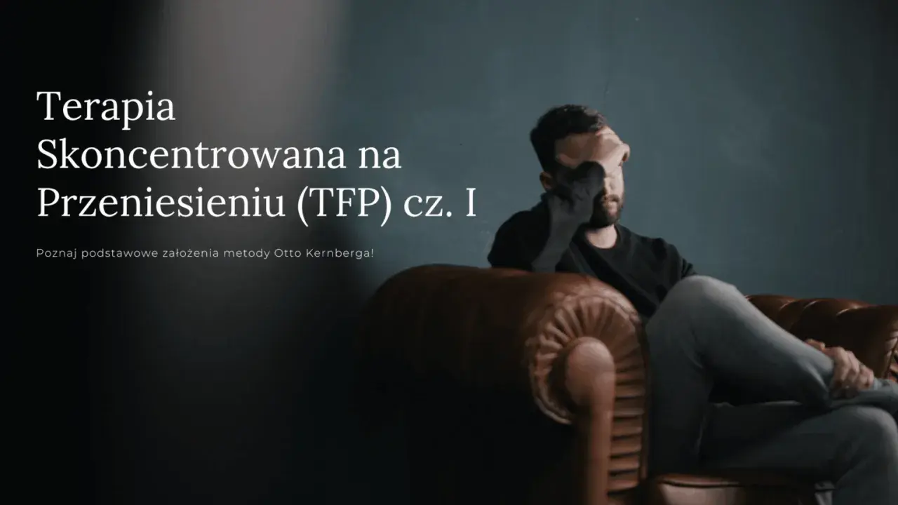 Mężczyzna siedzi na kanapie, zasłaniając twarz. Tytuł: Terapia Skoncentrowana na Przeniesieniu (TFP) cz. I. Poznaj założenia metody Otto Kernberga.