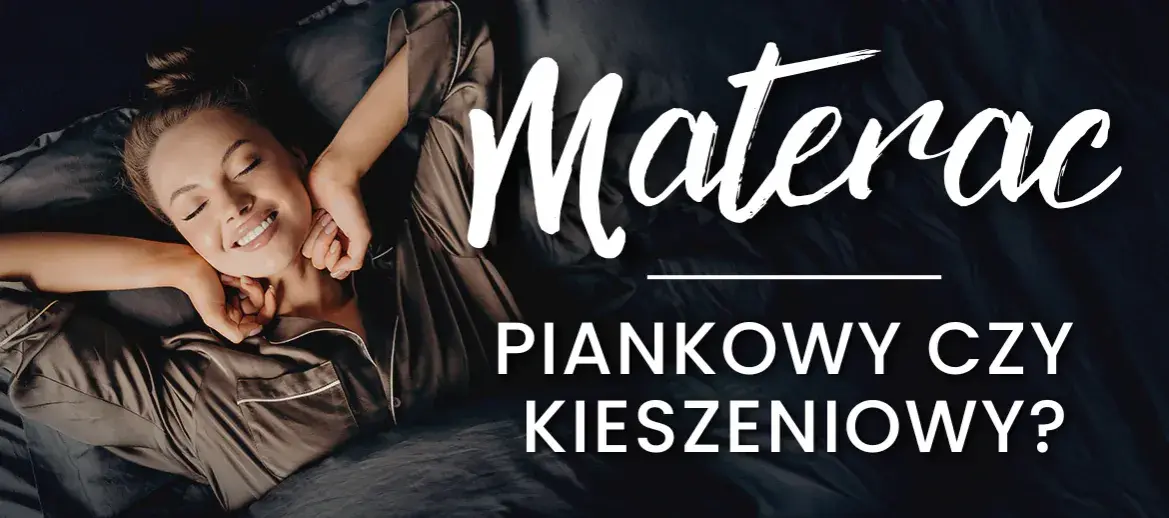 Materac piankowy czy kieszeniowy - co wybrać, by uniknąć bólu?
