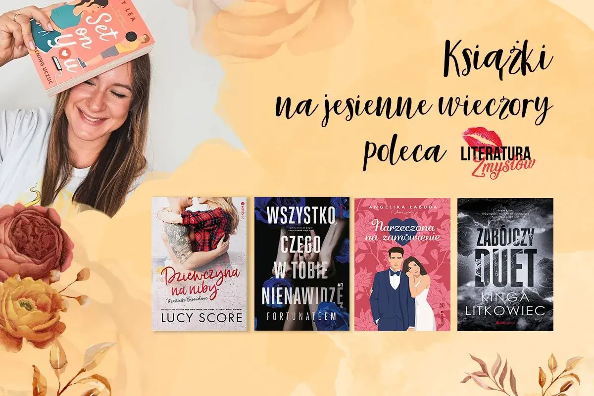 Książki na jesienne wieczory poleca "Literatura Zmysłów". Zobacz okładki: "Dziewczyna na niby", "Wszystko, czego w tobie nienawidzę", "Narzeczona na zamówienie", "Zabójczy duet".