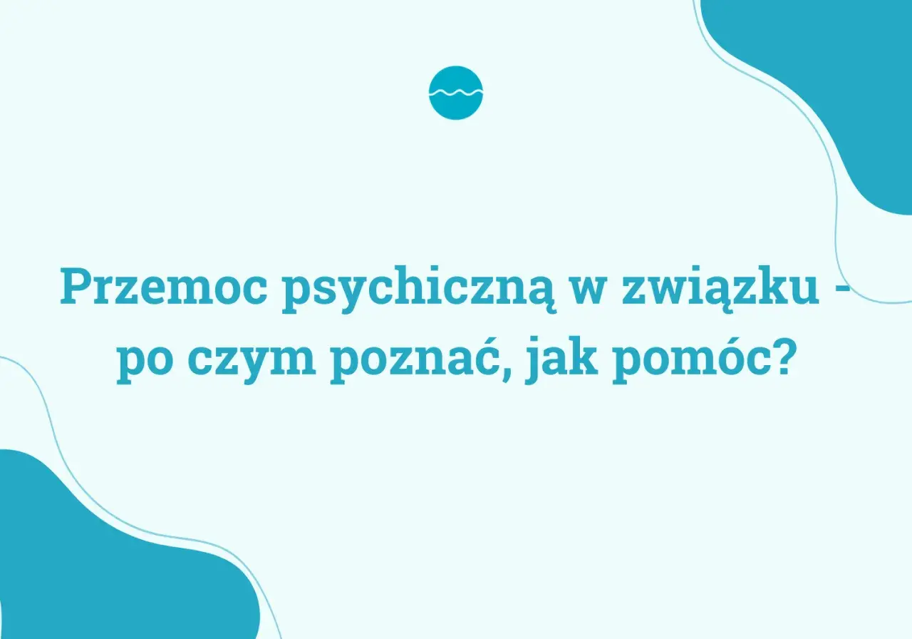 Przemoc psychiczną w związku - jak ją rozpoznać i gdzie szukać pomocy? Tekst na jasnym tle z turkusowymi elementami graficznymi.