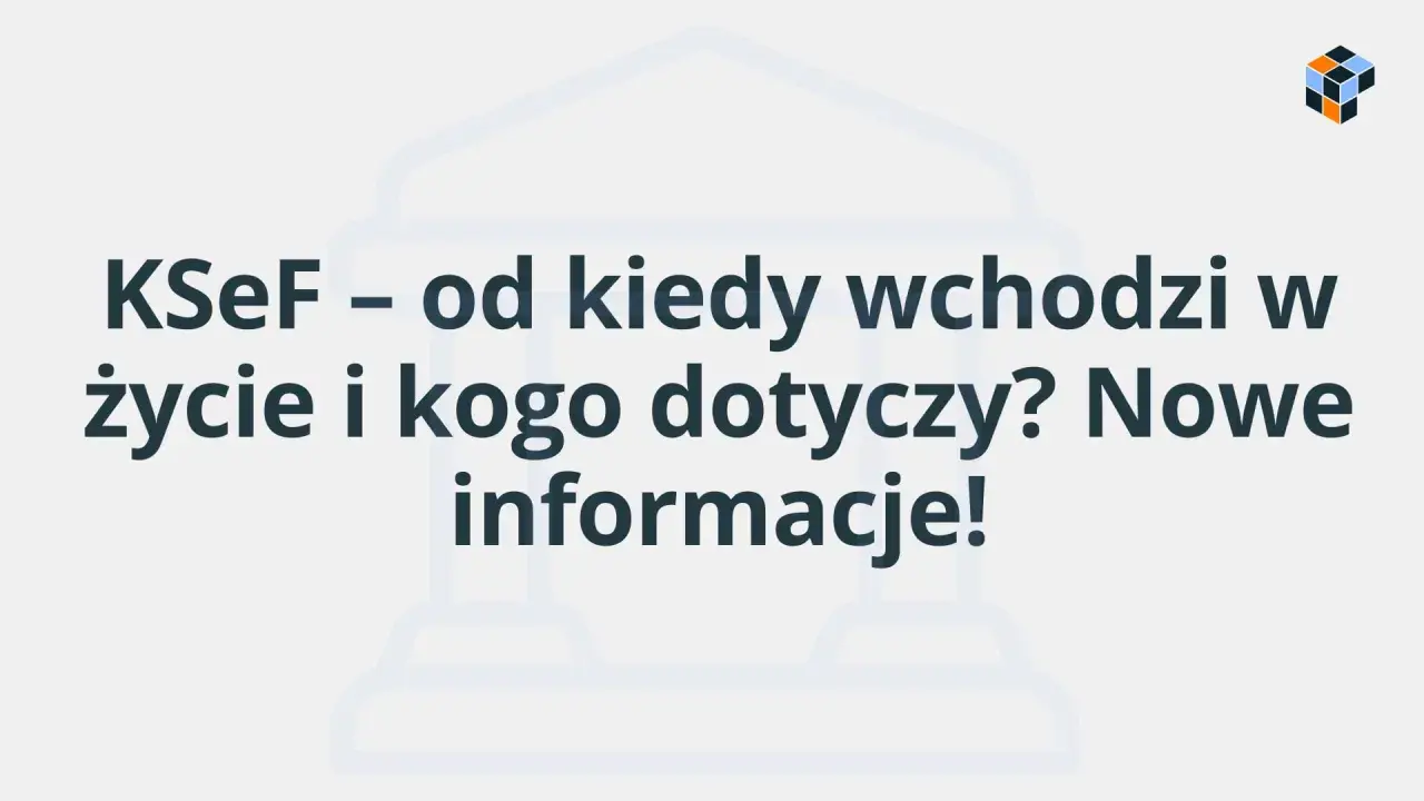 KSeF – od kiedy wchodzi w życie i kogo dotyczy? Nowe informacje!