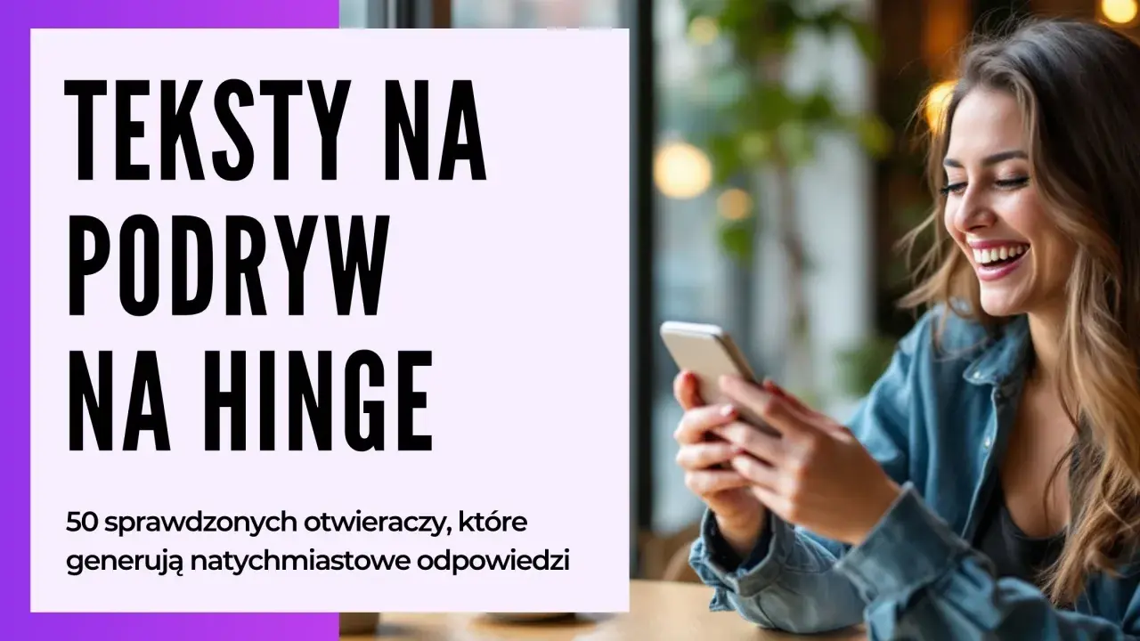 Teksty na podryw na Hinge. 50 sprawdzonych otwieraczy, które generują natychmiastowe odpowiedzi.