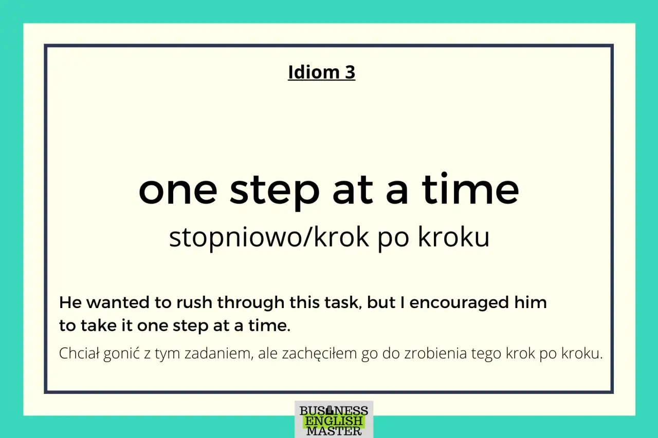 One step at a time" - idiom wyjaśniający różnice kulturowe w tempie pracy. Podkreśla potrzebę cierpliwości i stopniowego podejścia.