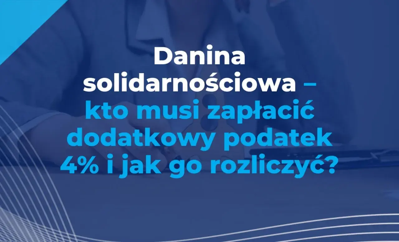 Danina solidarnościowa – kto musi zapłacić dodatkowy podatek 4% i jak go rozliczyć?