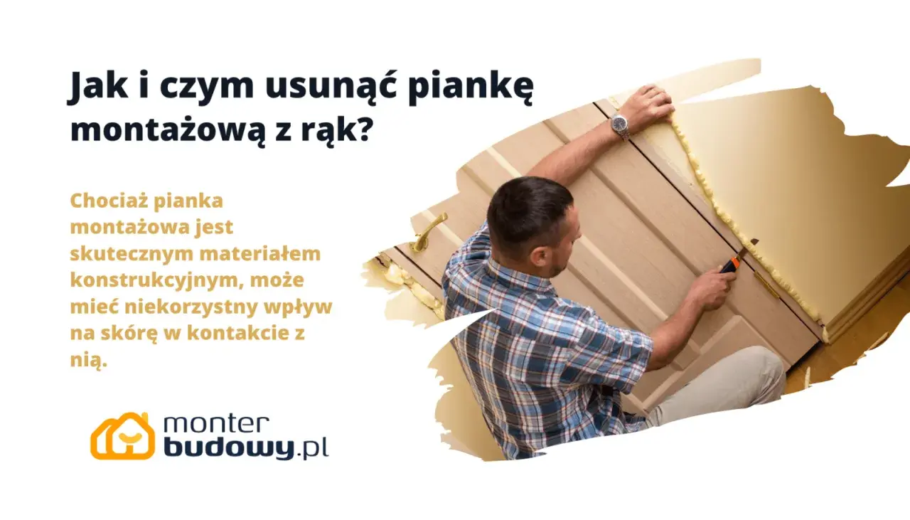 Jak skutecznie zmyć piankę montażową z rąk – sprawdzone sposoby i porady