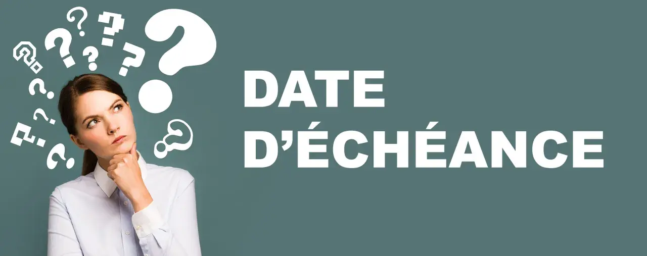 Une femme réfléchit, entourée de points d'interrogation, face au texte "DATE D'ÉCHÉANCE". Elle se demande quand aura lieu le prochain paiement à échoir.