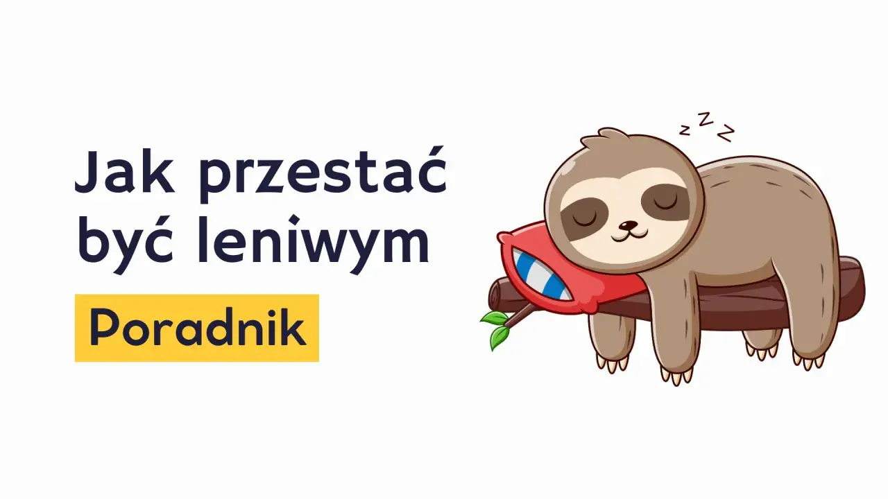 Jak przestać być leniwym? Ten poradnik pomoże Ci obudzić się do życia, nawet jeśli jesteś jak leniwiec na drzewie.