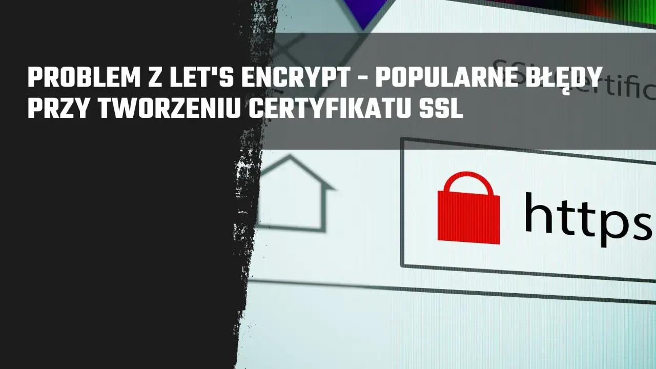 Problemy z Let's Encrypt przy tworzeniu certyfikatu SSL. Widoczny symbol kłódki i adres https.