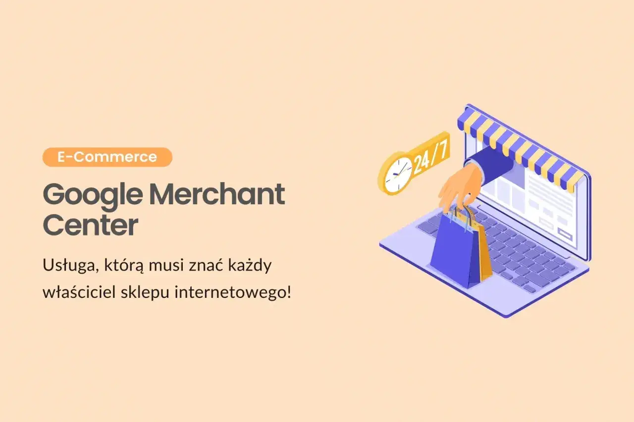 Grafika przedstawia laptopa z otwartym sklepem internetowym, z którego ręka wyciąga torby na zakupy. Obok zegar 24/7. Tekst: "Google Merchant Center - Usługa, którą musi znać każdy właściciel sklepu internetowego!".
