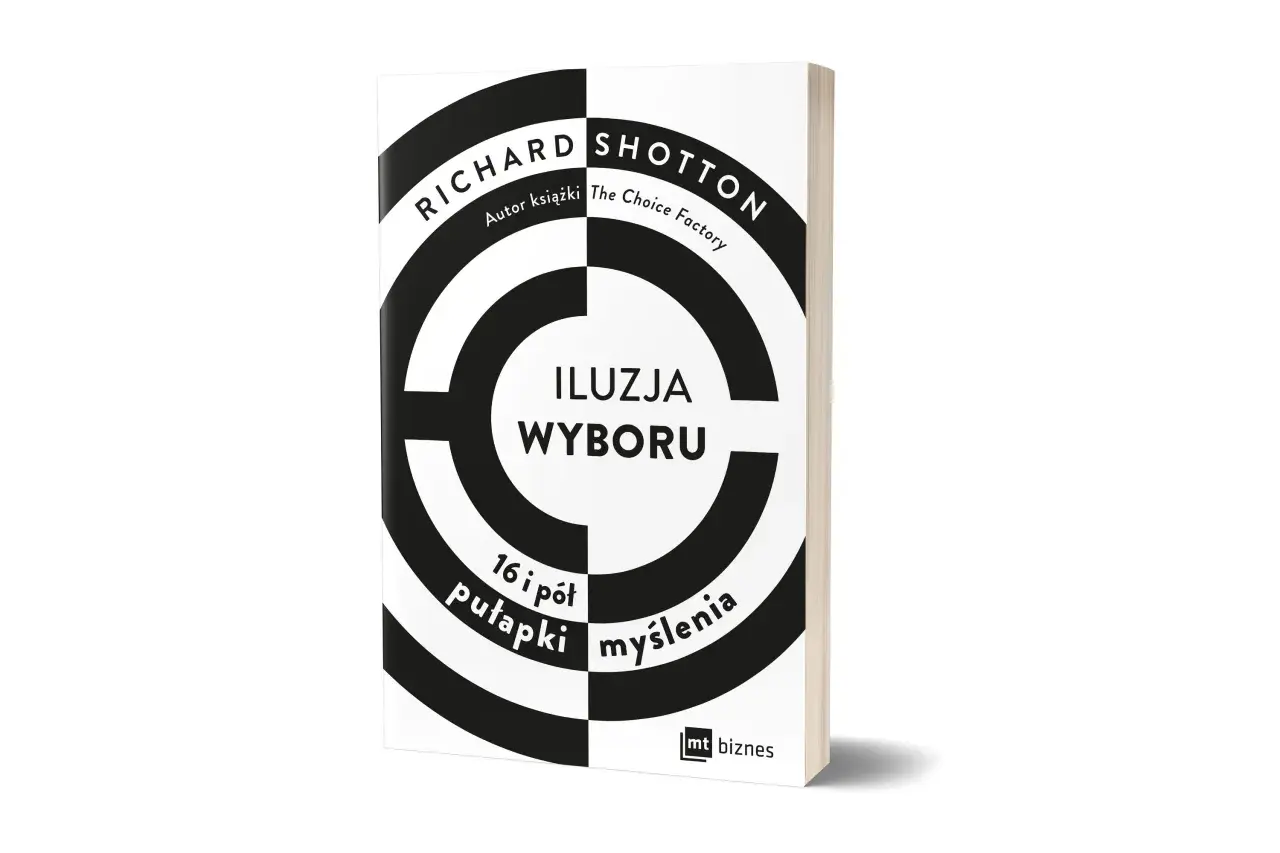 Książka "Iluzja wyboru" Richarda Shottona, autora "The Choice Factory", analizuje 16 i pół pułapek myślenia. Poznaj, co to bowaryzm i jak unikać błędów poznawczych.