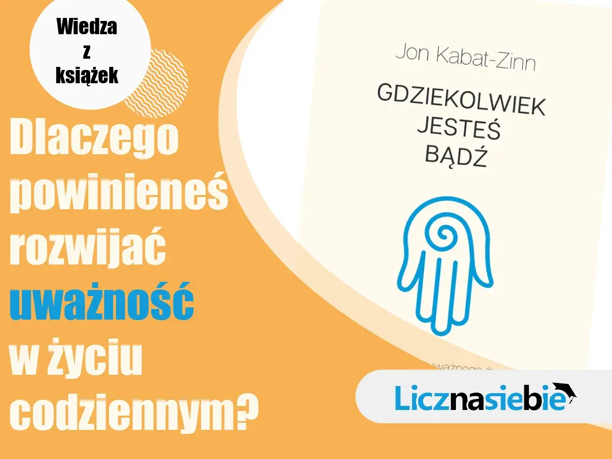 Książka Jona Kabata-Zinna "Gdziekolwiek jesteś bądź" zachęca do rozwijania uważności w życiu codziennym.