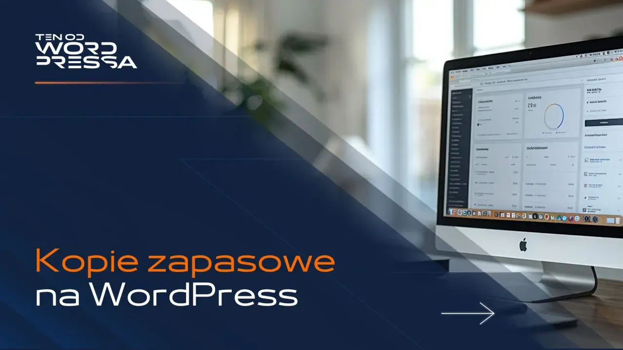 Kopie zapasowe na WordPress to klucz do bezpieczeństwa Twojej strony. Zadbaj o nie!