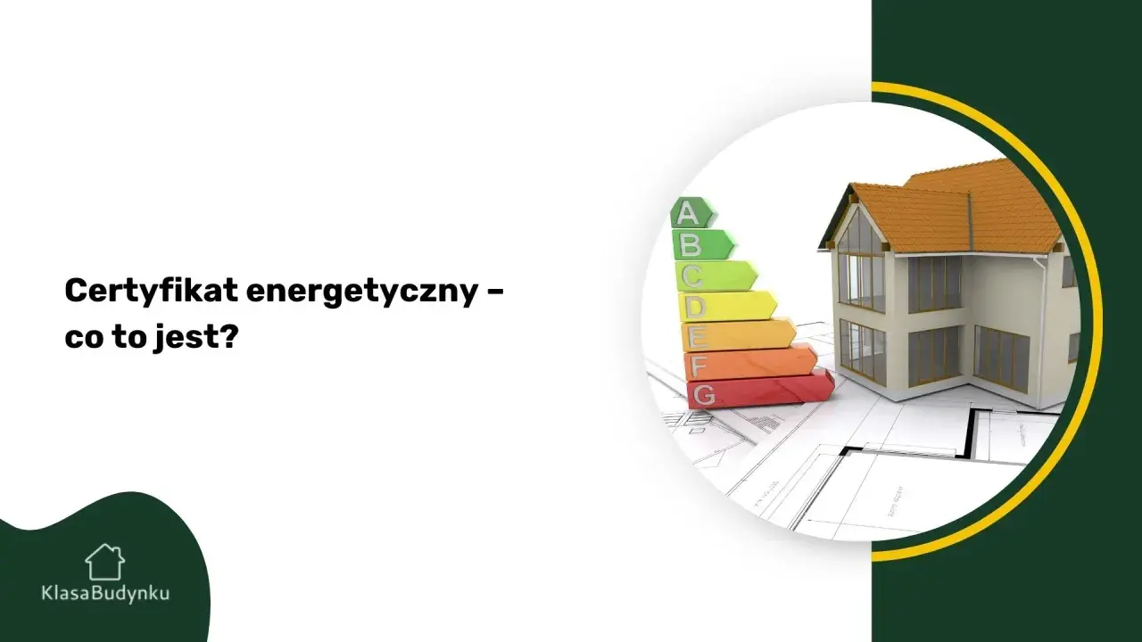 Certyfikat energetyczny domu z klasyfikacją A-G. Dowiedz się, co oznacza ta ocena dla Twojej nieruchomości.