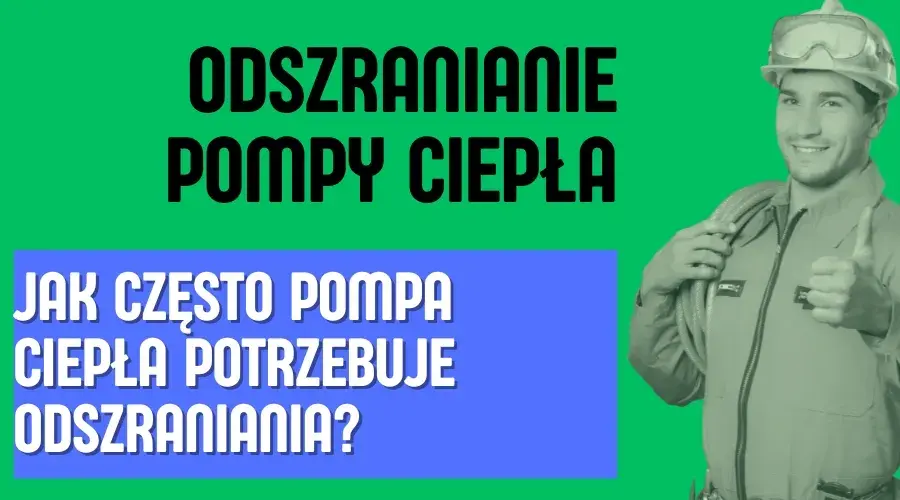 Pompa ciepła: Jak często odszranianie? Poznaj normę i sygnały alarmowe