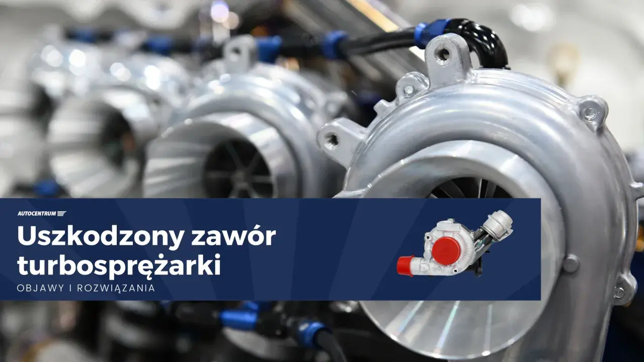 Uszkodzone zawory turbosprężarki objawy. Zobacz, jak rozpoznać problemy z zaworem wastegate i co robić.