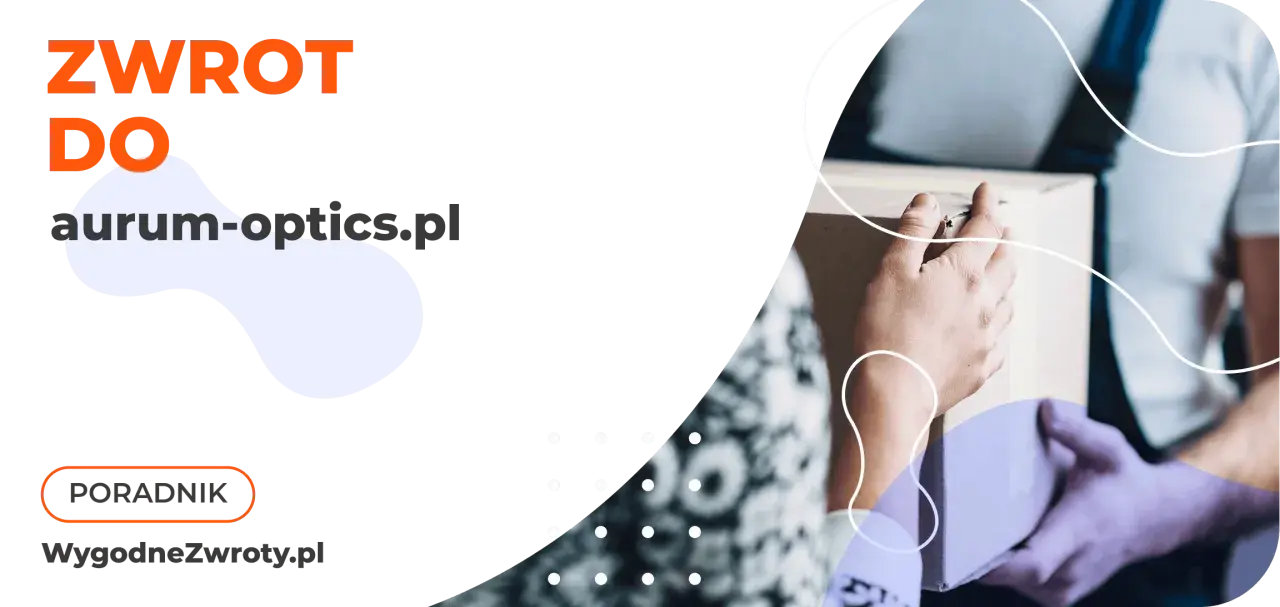 Zwrot do aurum-optics.pl – wygodne zwroty produktów. Poradnik.