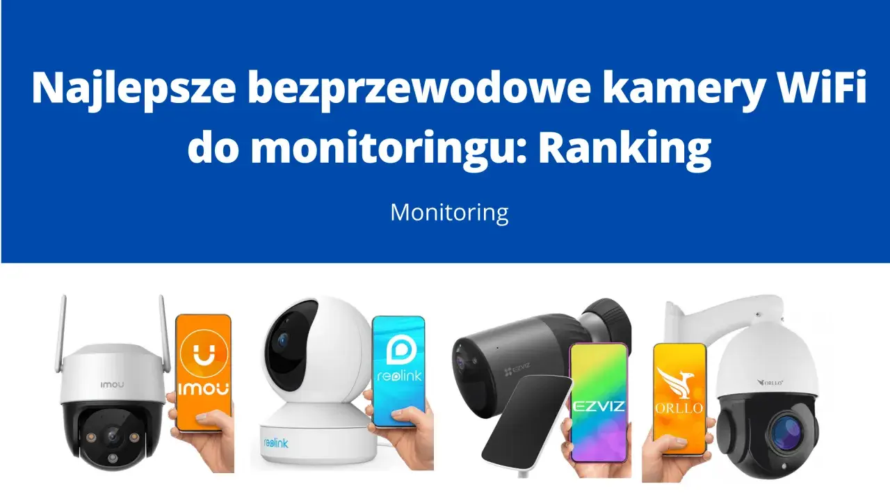 Ranking najlepszych kamer WiFi do monitoringu. Widoczne kamery Imou, Reolink, Ezviz, Orllo oraz ich aplikacje mobilne.