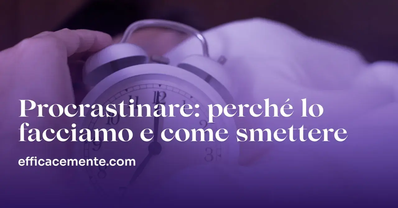Sveglia che indica l'ora, con testo "Procrastinare: perché lo facciamo e come smettere". Capire il procrastinare significato è il primo passo.