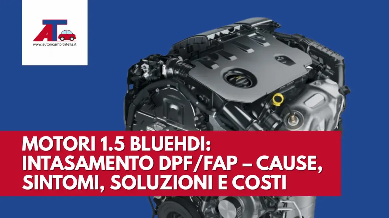 Motore 1.5 BlueHDi con spia FAP non si spegne. Intasamento DPF/FAP: cause, sintomi, soluzioni e costi.