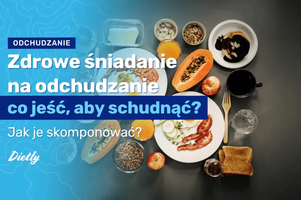 Zdrowe śniadanie na odchudzanie przepisy, które pomogą schudnąć