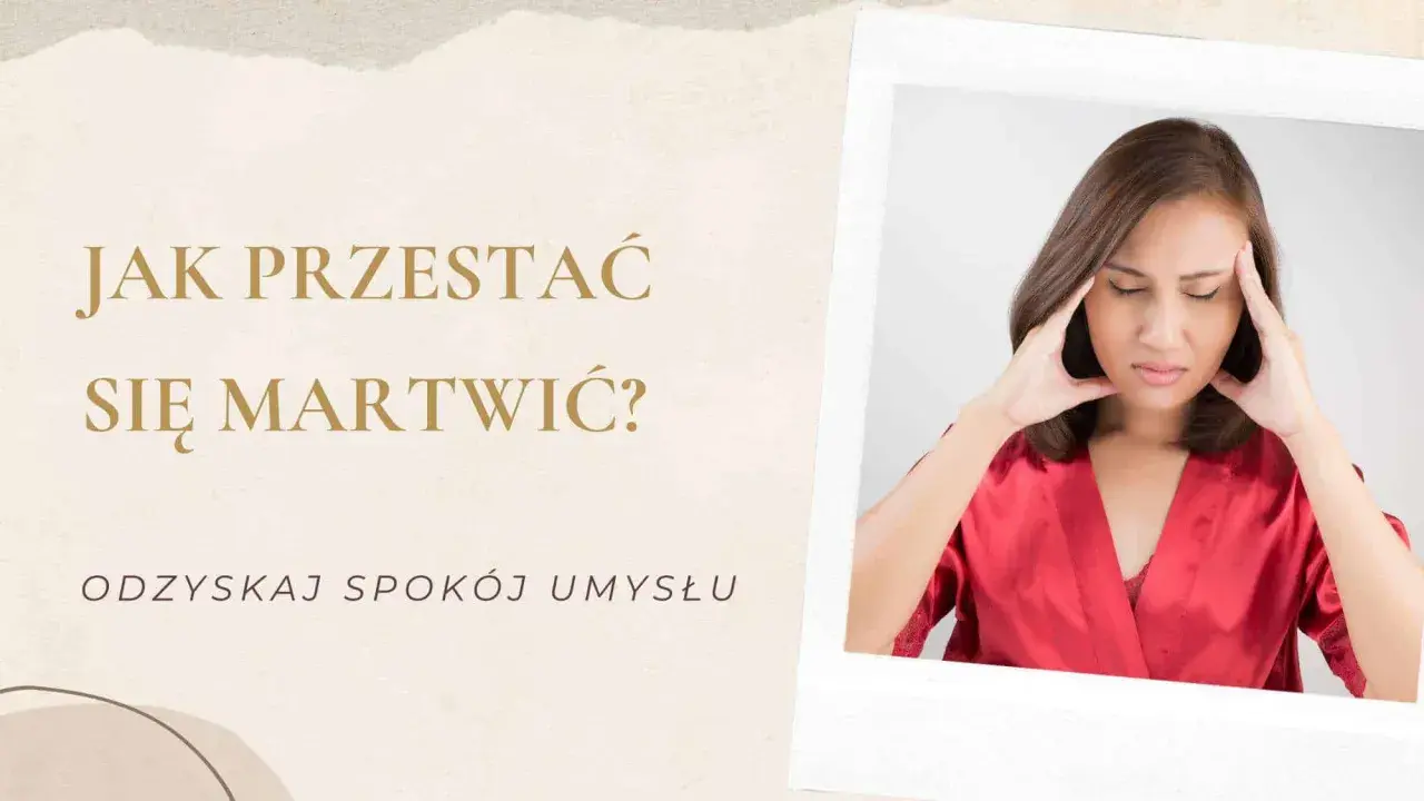 Kobieta z dłońmi na skroniach, wyraźnie zmartwiona. Tekst pyta: "Jak przestać się martwić?". Odzyskaj spokój umysłu.