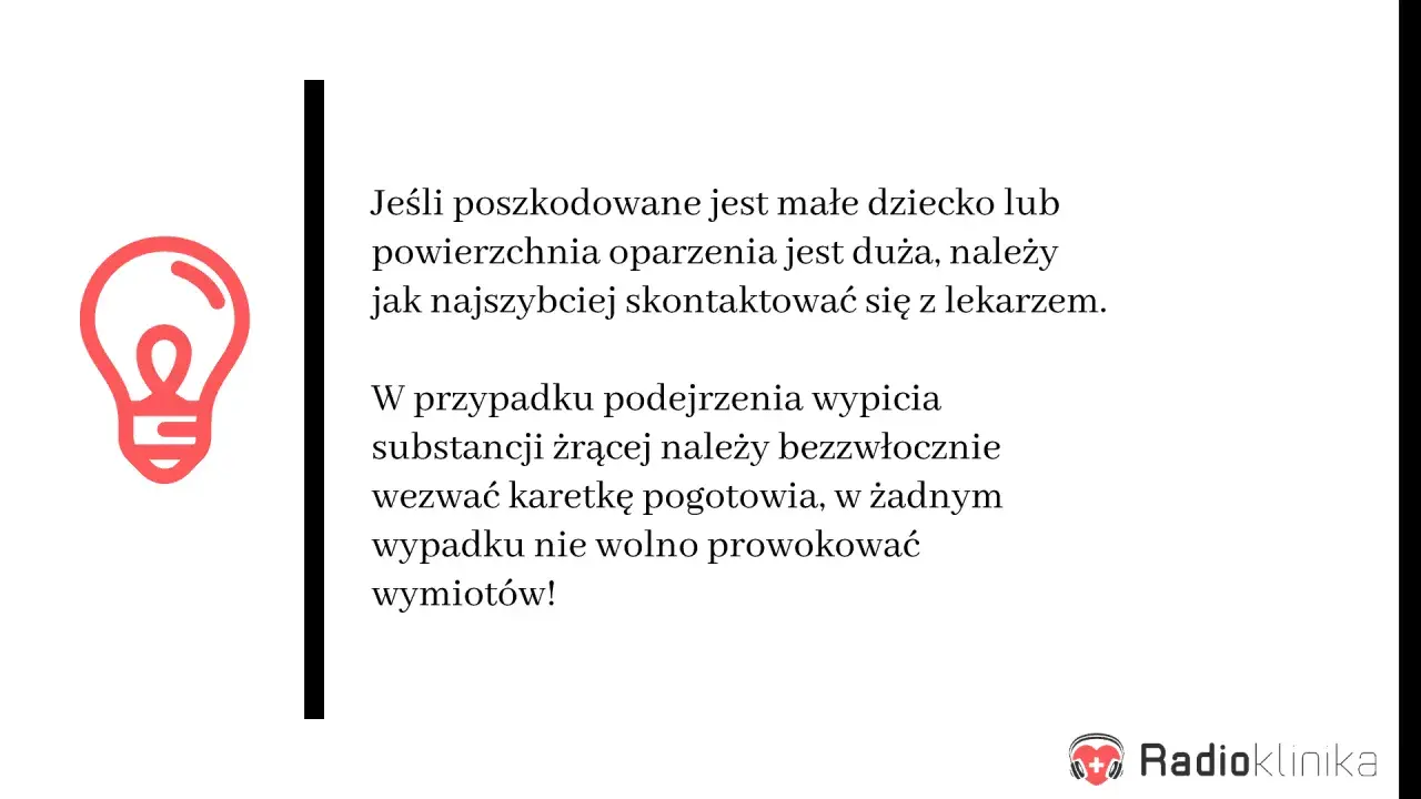 Porada medyczna: w przypadku poparzonej twarzy dziecka lub dużych oparzeń, natychmiast skontaktuj się z lekarzem. W razie podejrzenia spożycia substancji żrącej, wezwij pogotowie.