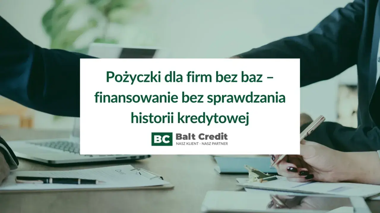 Pożyczki dla firm bez baz, finansowanie bez sprawdzania historii kredytowej. Balt Credit - nasz klient, nasz partner.