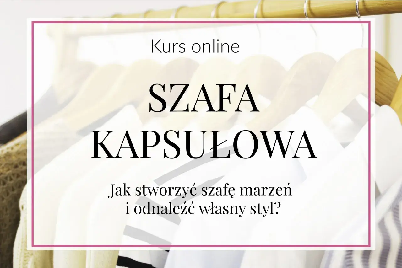 Kurs online "Szafa kapsułowa". Jak stworzyć szafę marzeń i znaleźć swój styl, inwestując w dobre marki ubrań.