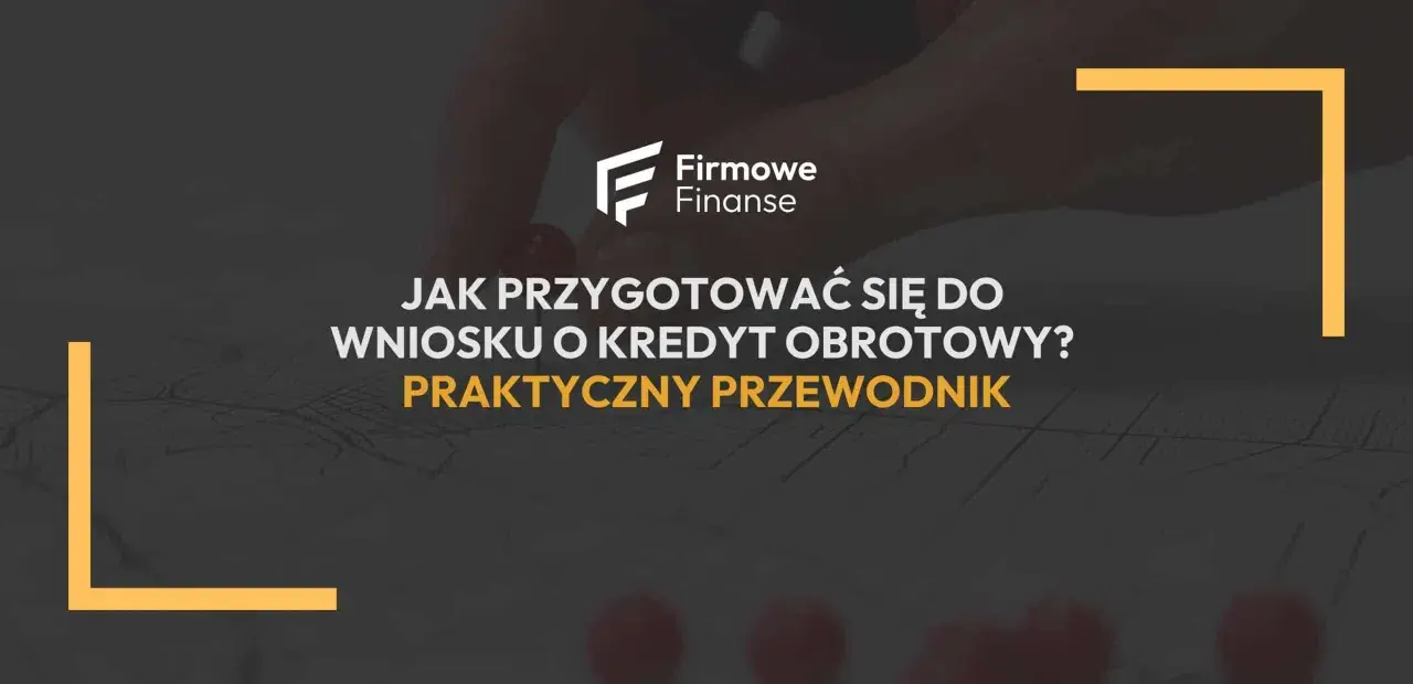 Ręka z pinezką na mapie, logo "Firmowe Finanse" i tekst "Jak przygotować się do wniosku o kredyt obrotowy? Praktyczny przewodnik". Dowiedz się, co jest potrzebne do wzięcia kredytu.