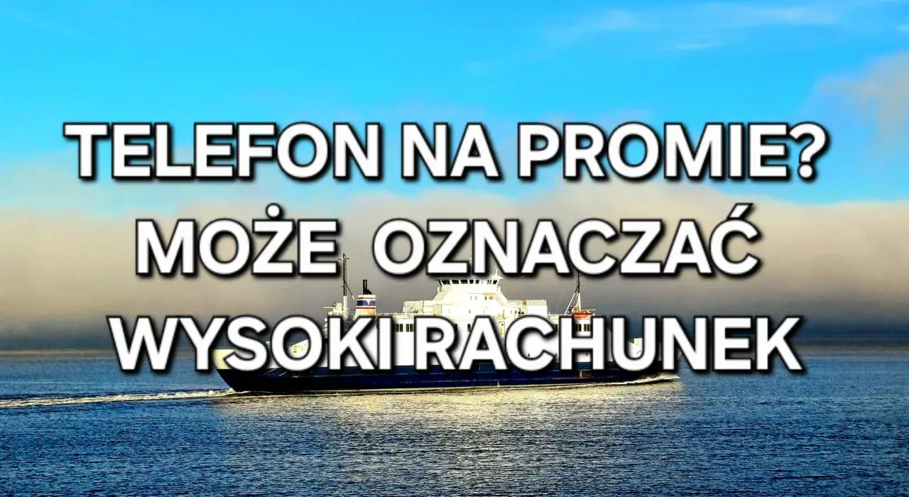 Prom płynie po wodzie. Napis: "Telefon na promie? Może oznaczać wysoki rachunek." Czy na promie jest internet?