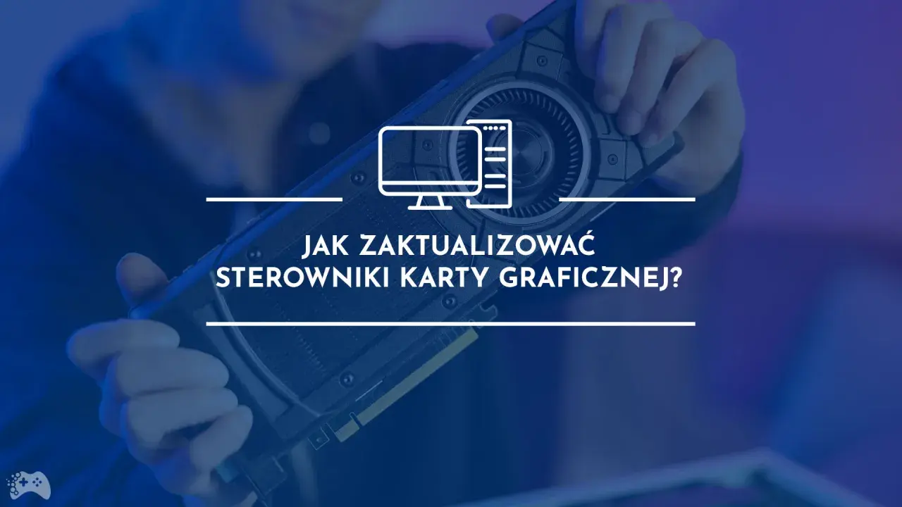 Dłoń trzyma kartę graficzną, na tle tekst "Jak zaktualizować sterowniki karty graficznej?".