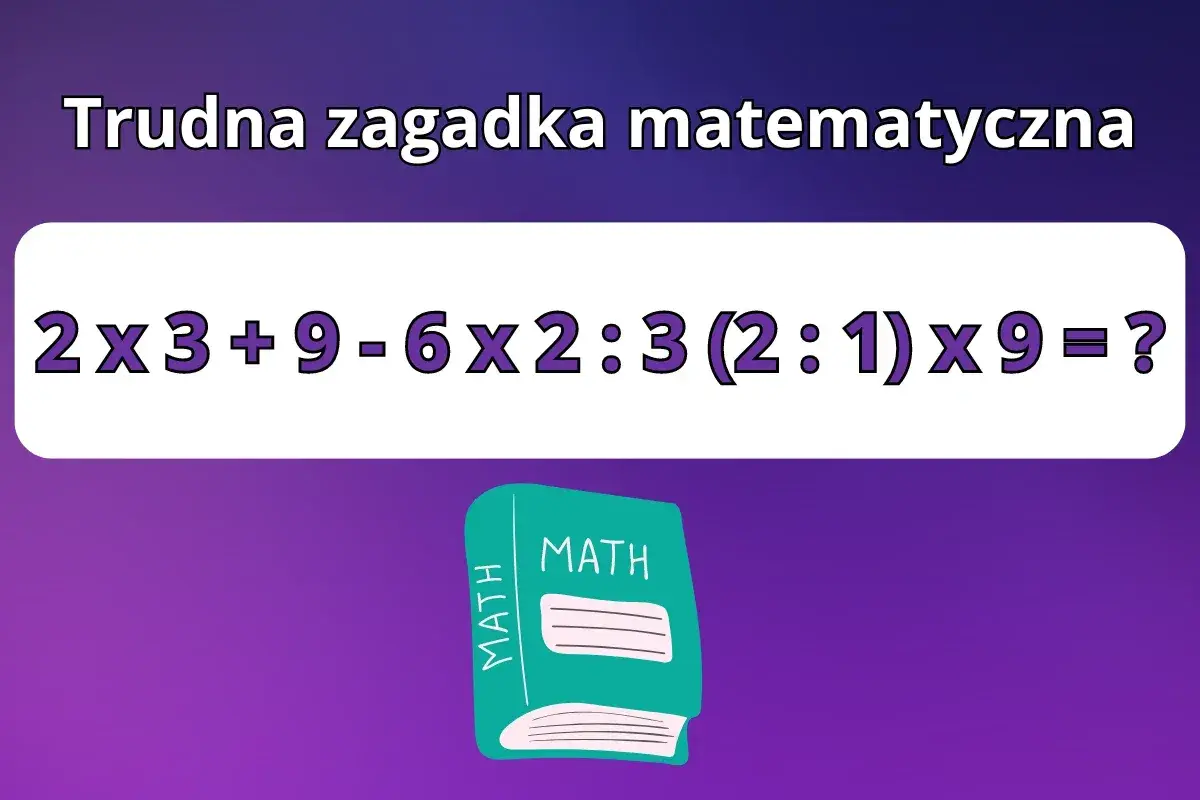 Trudna zagadka matematyczna: 2x3+9-6x2:3(2:1)x9=? Rozwiąż to podchwytliwe zadanie, a dowiesz się, czy jesteś mistrzem matematyki!