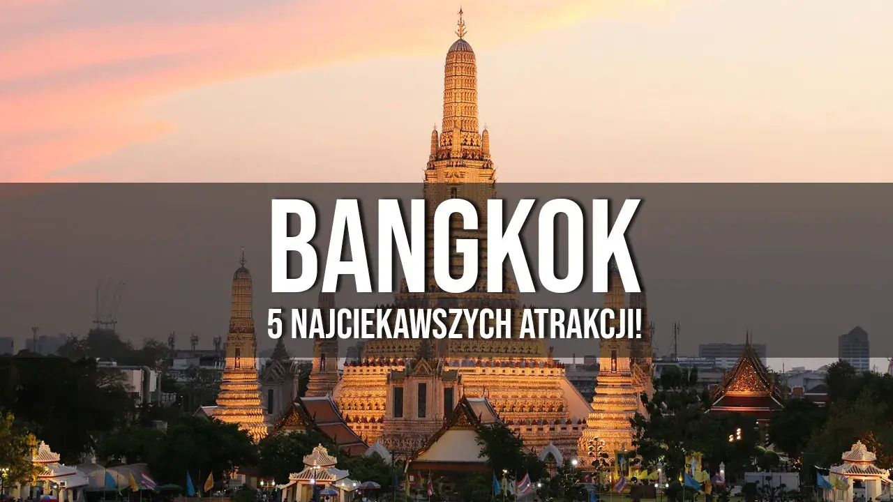 Najciekawsze atrakcje w Bangkoku, które musisz zobaczyć